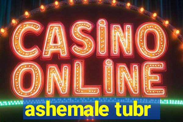 ashemale tubr